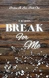 Break for Me (Broken In Love Trilogy Book 1)