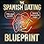 The Spanish Dating Blueprint: Exact Vocabulary, Winning Approaches, and Audio Roleplays to Flirt and Connect Confidently