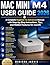 MAC MINI M4 USER GUIDE 2026: A Complete Beginner-to-Advanced Manual with Step-by-Step Instructions, Tips, and Hidden Features for macOS