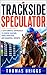 Trackside Speculator: A Systematic Approach to Horse Racing, Odds Analysis, and Bankroll Growth