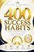 400 Habits of Success: A habit for every moment of your life — the ultimate system to transform your mind, your decisions, and your results every day.