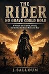 The Rider No Grave Could Hold: A Western Tale of Death, Destiny, and the Man the Desert Refused to Bury