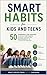 Smart Habits for Kids and Teens: - 50 Powerful Life Lessons to Build Confidence, Strong Character, Responsibility, and a Positive Mindset