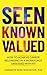Seen Known Valued: How to Achieve Career Belonging in a Workforce Obsessed with Fit