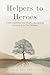 Helpers to Heroes: Understanding Our Roots, Remaining Grounded in Our Mission