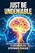 Just Be Undeniable: Science, Habits and Tools for an Unstoppable You