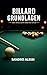 Billard Grundlagen: Der Weg zum ersten Stoß: Schritt für Schritt die Grundlagen meistern von der richtigen Haltung bis zur perfekten Spielübersicht für Einsteiger (German Edition)