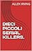 DIECI PICCOLI SERIAL KILLERS.: Stria di dieci serial Killers che hanno varcato l'abisso della mente umana (true crime Vol. 1) (Italian Edition)