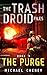 The Trash Droid Files: The Purge: Book 3 (The Trash Droid Files – a sci fi adventure thriller for adults who love robot fiction)