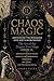 Chaos Magic: Advanced Techniques and Metamorphosis — The Art of the Dogma-Free Mage (Volume II): Advanced Results Magic, Identity Metamorphosis, Egregores, Pop Magic, and the Grand Ritual