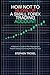 How Not to Blow Up a Small Forex Trading Account: A Beginner's Guide to Risk Management, Position Sizing, Discipline, and Surviving the First 90 Days