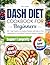DASH Diet Cookbook for Beginners: 100+ Heart Healthy Low Sodium Recipes with Easy-to-Find Ingredients to Support Blood Pressure Management & Longevity