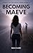 Becoming Maeve (Legacy of t...