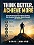 Think Better, Achieve More: A Growth Mindset Guide to Positive Thinking, Self-Discipline, Motivation, Mental Strength, and Success
