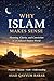 Why Islam Makes Sense: Meaning, Clarity, and Conviction in a Confused Modern World