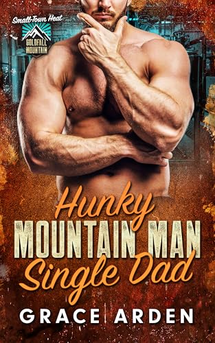 Hunky Mountain Man Single Dad: A Steamy Instalove Romance (Goldfall Mountain: Small-Town Heat Book 4)