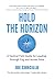 Hold the Horizon: A Tactical Field Guide for Leading Through Fog and Across Silos (The Generalist’s Advantage Leadership Series)