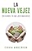 La nueva vejez : Creando tu mejor madurez (Spanish Edition)