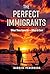 The Perfect Immigrants: What They Gave Us, What It Cost (The Perfect Series Book 1)