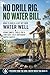 No Drill Rig. No Water Bill.: How to Build a DIY Off-Grid Water Well Using Simple Tools for a Low-Cost, Self-Sufficient Water Supply
