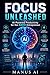 Focus Unleashed: AI-Powered Productivity for the ADHD Entrepreneur: Leveraging Artificial Intelligence to Master Focus, Boost Efficiency, and Achieve Your Business Goals