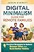 Digital Minimalism Guide for Remote Families: Practical Strategies to Reduce Screen Time and Build Better Habits