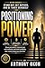 Positioning Power: Stand Out, Get Noticed, And Be Taken Seriously