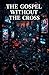 THE GOSPEL WITHOUT THE CROSS