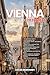 VIENNA TRAVEL GUIDE 2026/2027: From Arrival to Departure, a Well-Detailed Guide to Help You Know VIENNA in Half the Time with Easy Itineraries, Local Tips, Food, Transport, Budget Advice, and Top Att