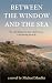 Between the Window and the Sea