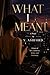 WHAT I MEANT : A story of love, ambition, desire, and becoming