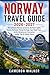 NORWAY TRAVEL GUIDE 2026–2027: The Ultimate Planner to Fjords, Northern Lights, Scenic Railways, Viking Heritage, Epic Road Trips, Arctic Adventures, Itineraries, Insider Tips & Hidden Gems