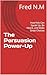 The Persuasion Power-Up: How Kids Can Speak Up, Be Heard, and Make Great Choices (Things to teach your children)