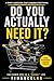 Do you actually need it?: T...