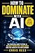 How to Dominate with AI