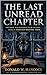 The Last Unread Chapter: The book was supposed to be fiction.....until it STARTED WRITING THEM