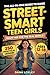 The All-In-One Guide To Raise Street-Smart Teen Girls: 250 Practical Lessons To Navigate Danger, Peer Pressure & Social Media While Building Confidence, ... & Independence (Safety Books for Teens)
