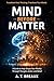 MIND BEFORE MATTER: A Guide to Help Shape Your Reality Through Thought, Action and Belief