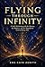 FLYING THROUGH INFINITY: A Soul's Reckoning with the Mystery, the Madness, and the Magnificent Truth of Being Alive