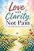 Love with Clarity, Not Pain -Understanding the inner world of love (Revised TOC): the psychology of love - Stop confusing attachment, control, and emotional chaos with love
