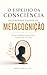 DESVENDANDO O PODER DA METACOGNIÇÃO - O ESPELHO DA CONSCIÊNCIA: COMO O DIÁLOGO INTERNO PODE TRANSFORMAR SUA VIDA (Portuguese Edition)