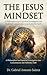 The Jesus Mindset: Faith, C...