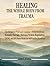 Healing the Whole Body from Trauma: The Complete PTSD and Complex-PTSD Workbook — Somatic Therapy, Nervous System Regulation, EMDR, and IFS Parts Work for Self-Guided Recovery