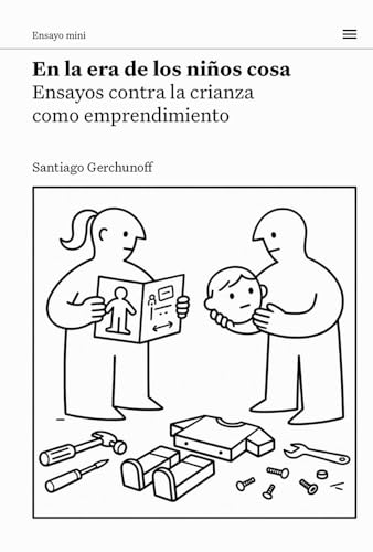 En la era de los niños cosa: Ensayos contra la crianza como emprendimiento (Paperback)