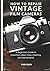 How to Repair Vintage Film Cameras: A Beginner’s Guide to Inspection, Basic Fixes, Cleaning, and Maintenance