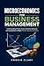 Microeconomics for Business Management: Understanding Pricing, Costs, Consumer Behavior, and Competition to Make Smarter Business Decisions