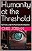 Humanity at the Threshold: ...
