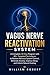 VAGUS NERVE REACTIVATION SYSTEM: A Complete 30-Day Program with 80+ Targeted Techniques to Restore Nervous System Control, Eliminate Anxiety, Improve Sleep, and Unlock Natural Healing