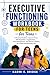 The Executive Functioning Workbook for Teens: A Practical Guide to Improve Focus, Self-Regulation, Organization, Time Management, and Decision-Making for School and Everyday Life