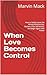 When Love Becomes Control: How to Safely Leave the Wrong Relationship, Reclaim Your Self-Worth, and Begin Again with Power